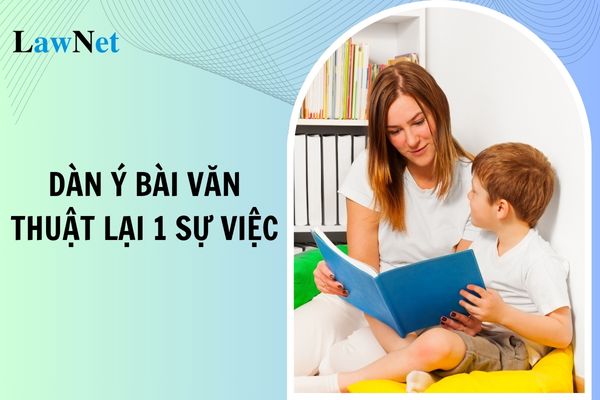 Cách lập dàn ý cho bài văn thuật lại một sự việc lớp 4? Giáo viên môn Tiếng Việt lớp 4 phải có bằng cấp gì?