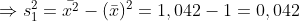 \Rightarrow s_{1}^{2} = \bar{x^{2}} - (\bar{x})^{2} = 1,042 - 1 = 0,042