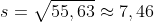 s = \sqrt{55,63} \approx 7,46