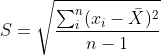 S= \sqrt{\frac{\sum_{i}^{n}(x_{i} - \bar{X})^{2}}{n - 1}}