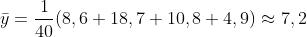 \bar{y} = \frac{1}{40}(8,6 + 18,7 + 10,8 + 4,9) \approx 7,2