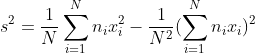 s^{2} = \frac{1}{N}\sum_{i = 1}^{N}n_{i}x_{i}^{2} - \frac{1}{N^{2}}(\sum_{i = 1}^{N}n_{i}x_{i})^{2}