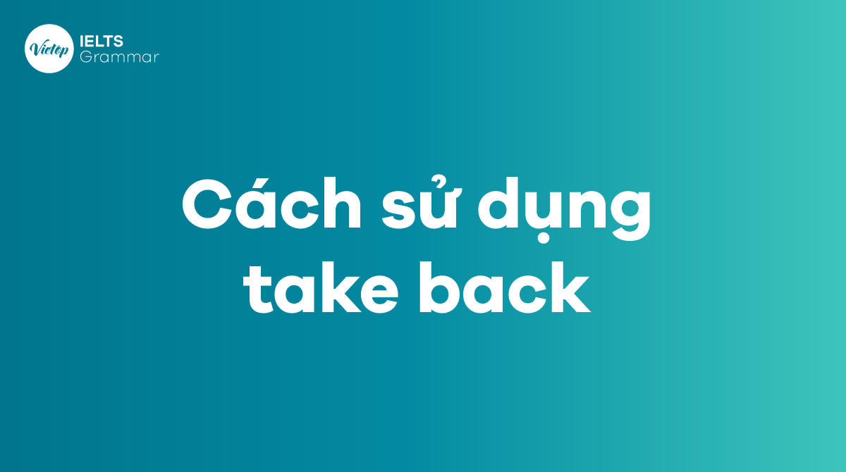 Cách sử dụng take back trong tiếng Anh