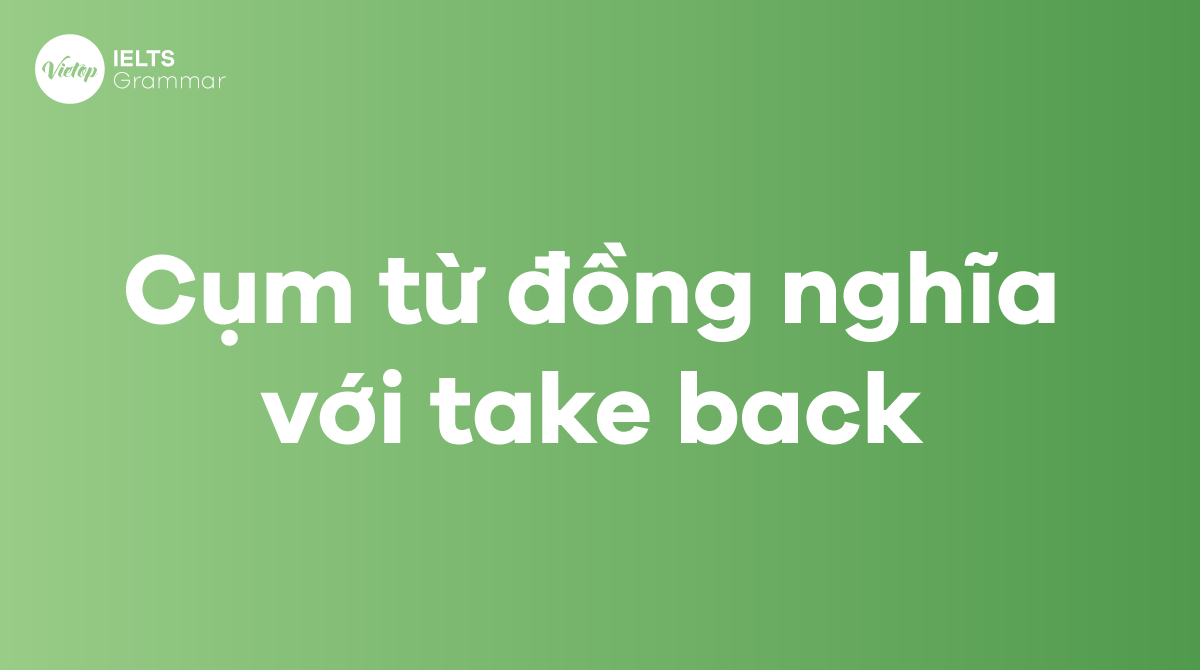 Các từ và cụm từ đồng nghĩa với take back trong tiếng Anh