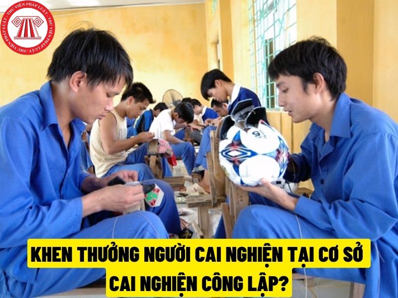 Khen thưởng đối với người cai nghiện tại cơ sở cai nghiện ma túy công lập được quy định như thế nào?